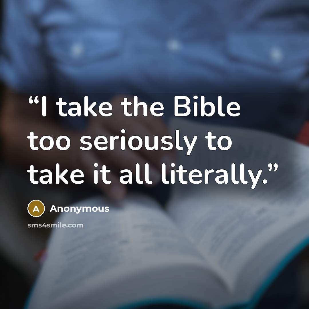 “I take the Bible too seriously to take it all literally.” quote by Anonymous