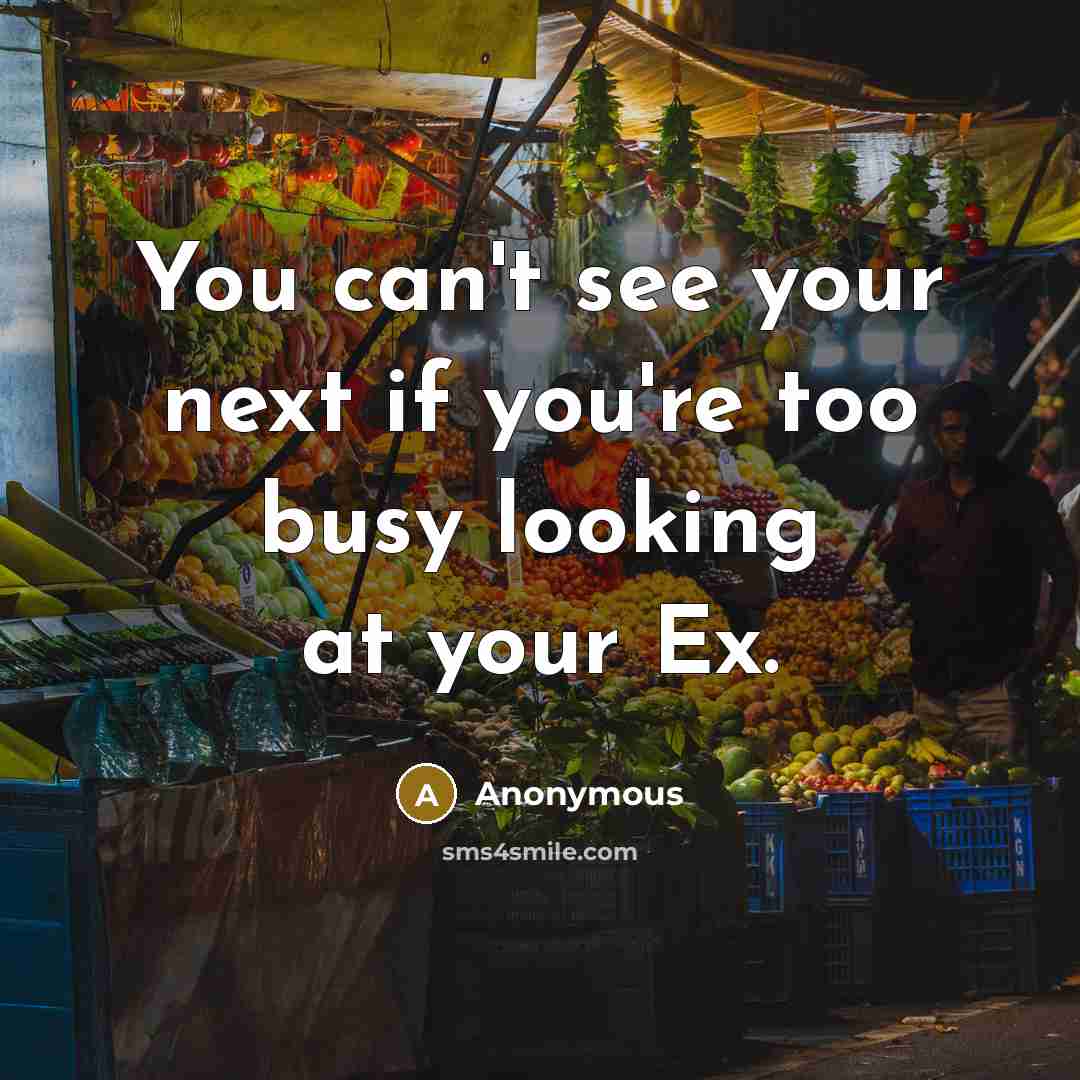 “You can't see your next if you're too busy looking at your Ex.” quote by Anonymous