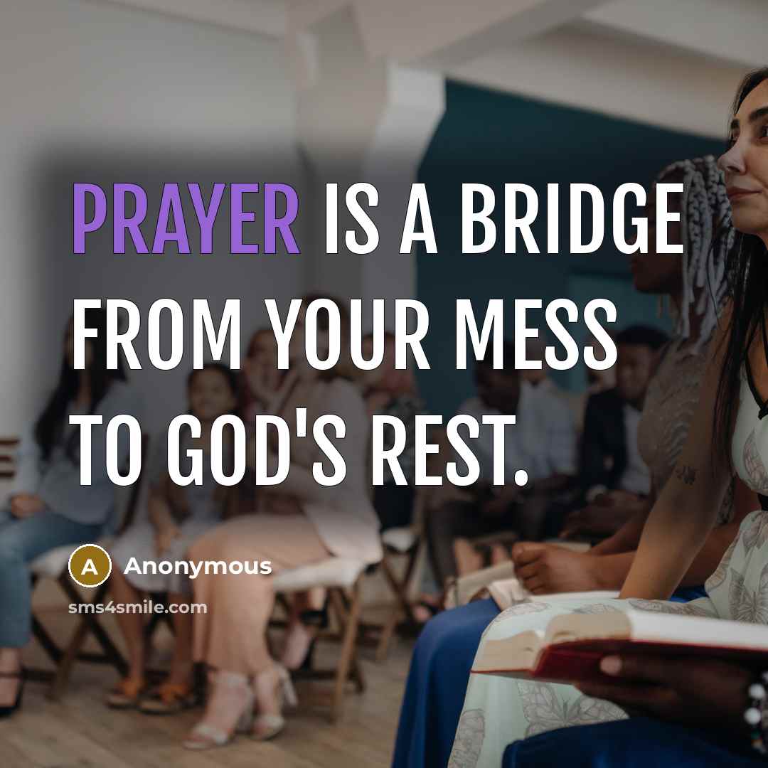 “Prayer is a bridge from your mess to God's rest.…” quote by Anonymous