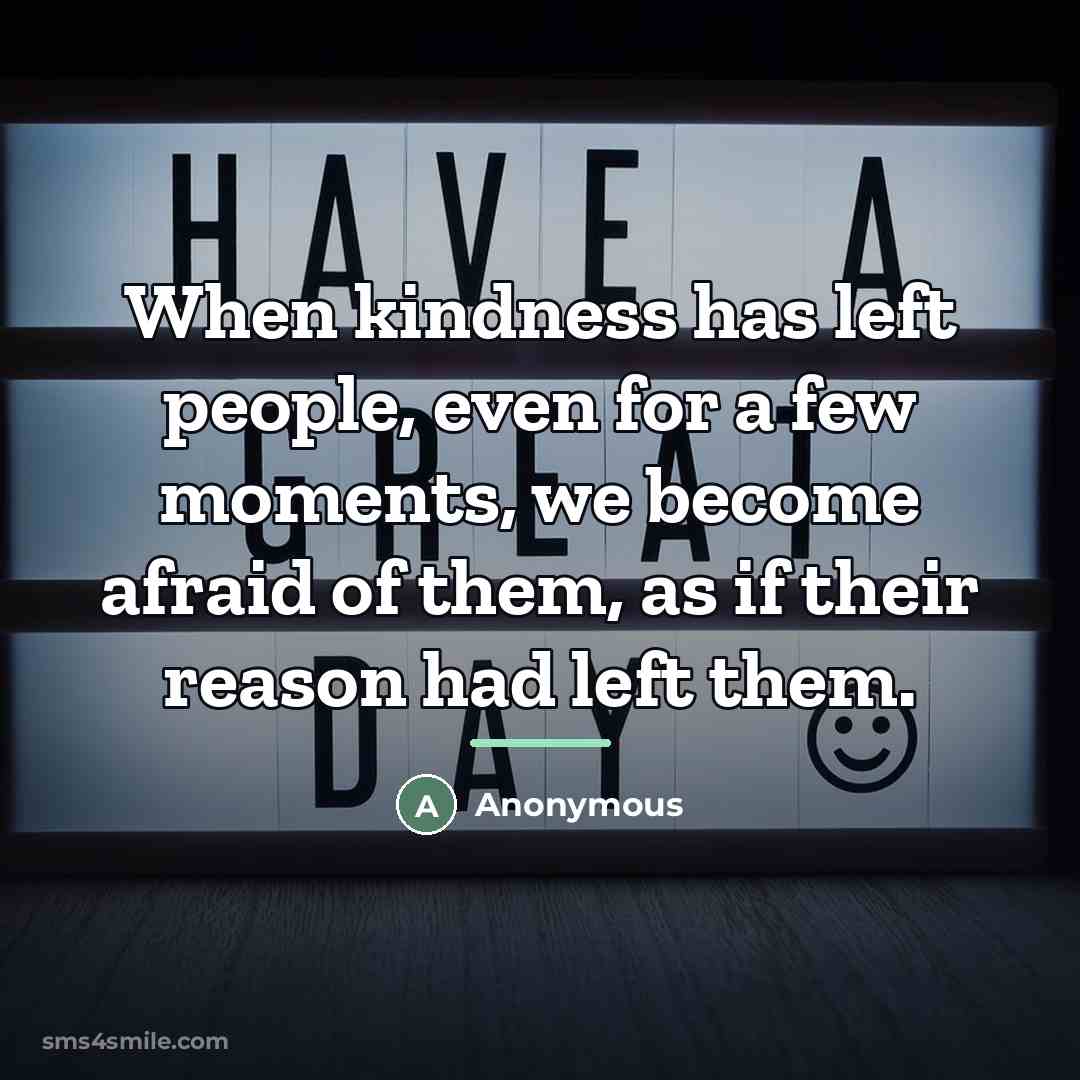 “When kindness has left people, even for a few moments,…” quote by Anonymous