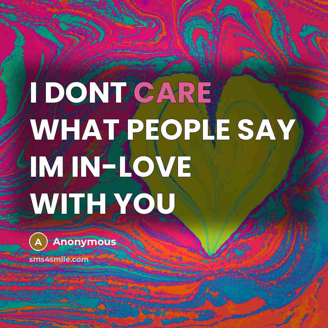 “I DONT CARE WHAT PEOPLE SAY IM IN-LOVE WITH YOU…” quote by Anonymous
