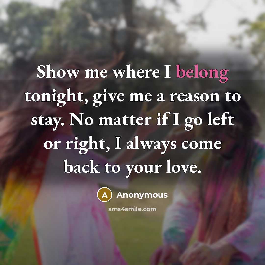 “Show me where I belong tonight, give me a reason…” quote by Anonymous