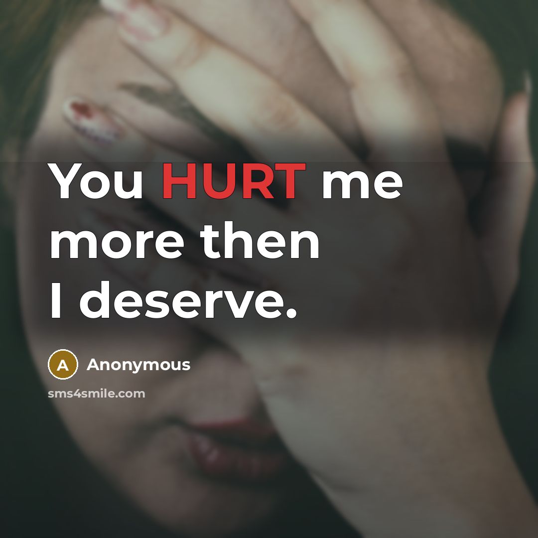 “You HURT me more then I deserve.…” quote by Anonymous