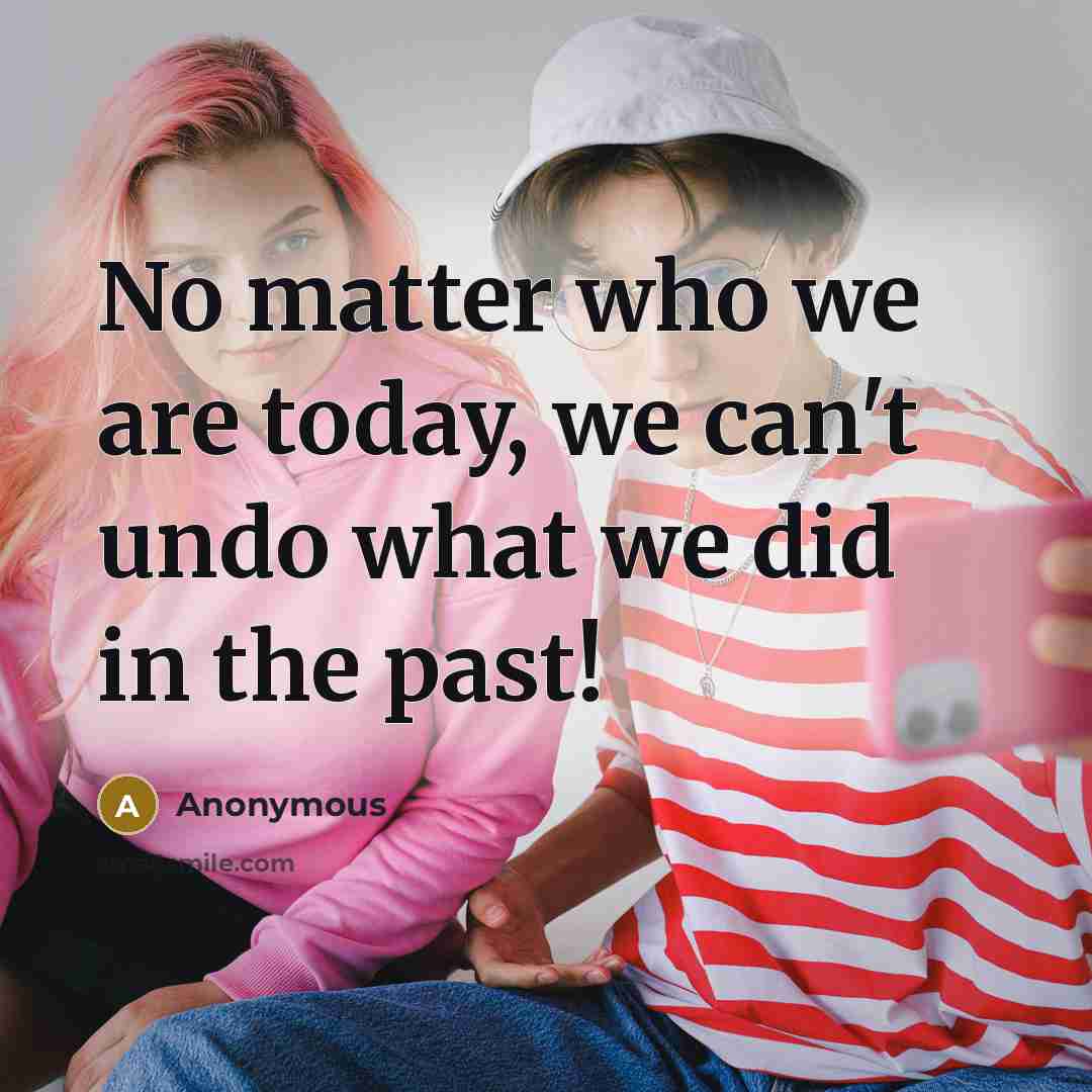 “No matter who we are today, we can't undo what…” quote by Anonymous