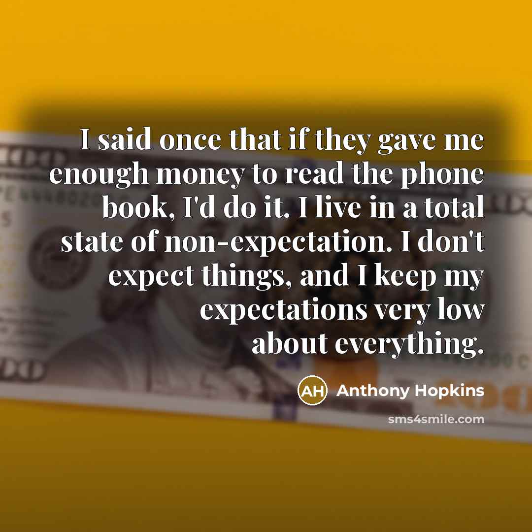“I said once that if they gave me enough money…” quote by Anthony Hopkins