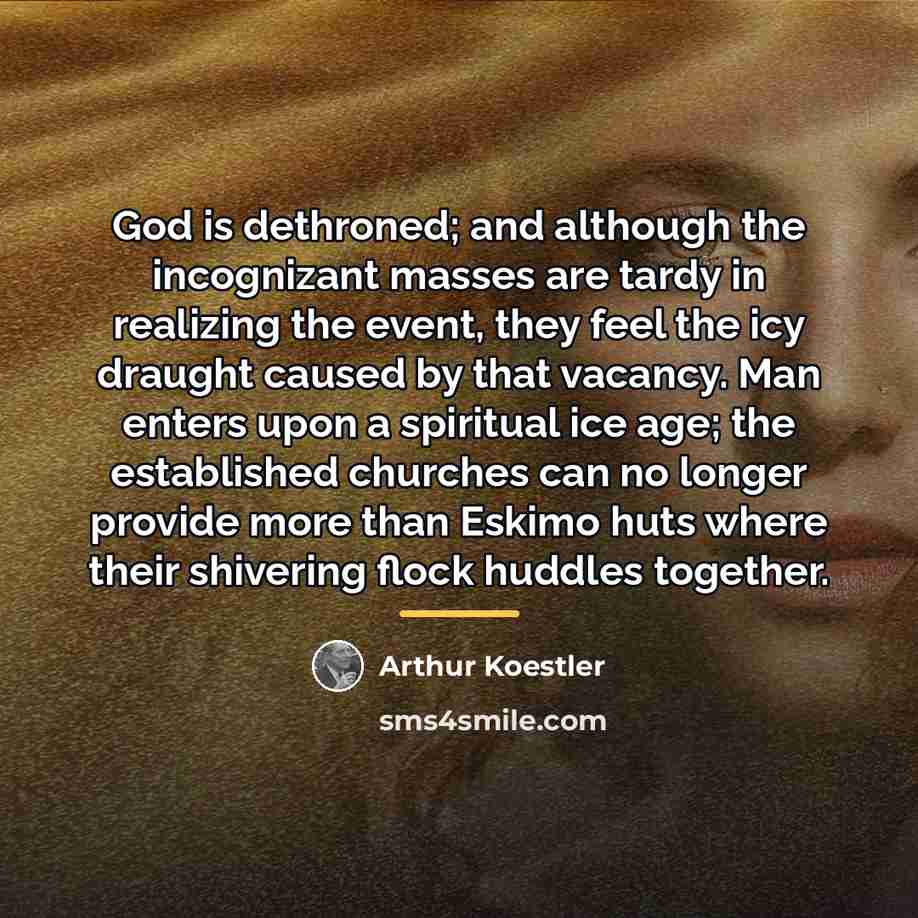 “God is dethroned; and although the incognizant masses are tardy…” quote by Arthur Koestler