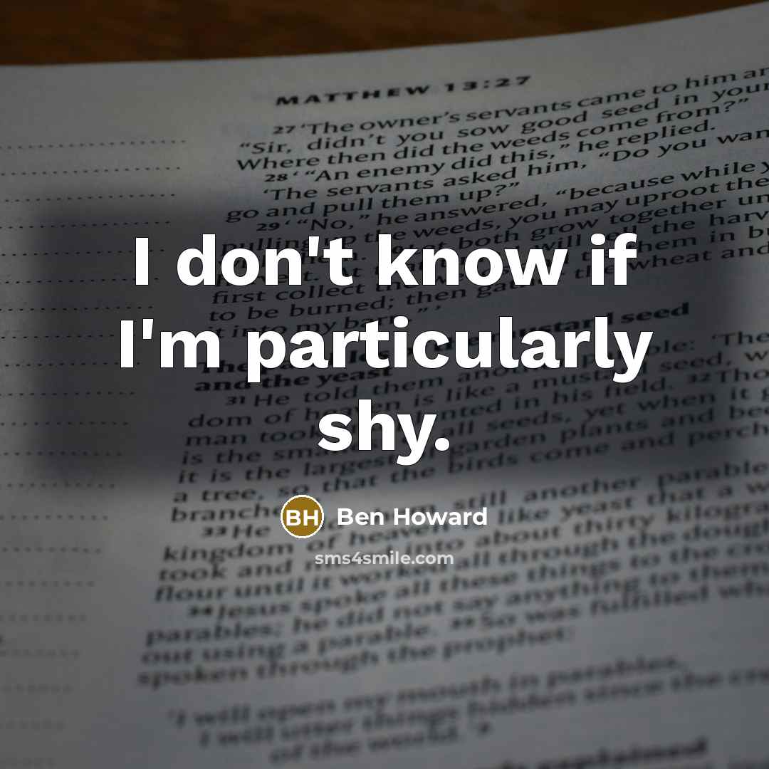 “I don't know if I'm particularly shy.…” quote by Ben Howard