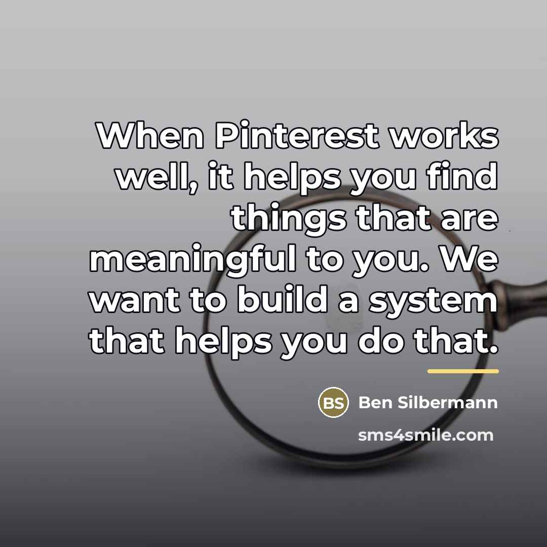 “When Pinterest works well, it helps you find things that…” quote by Ben Silbermann
