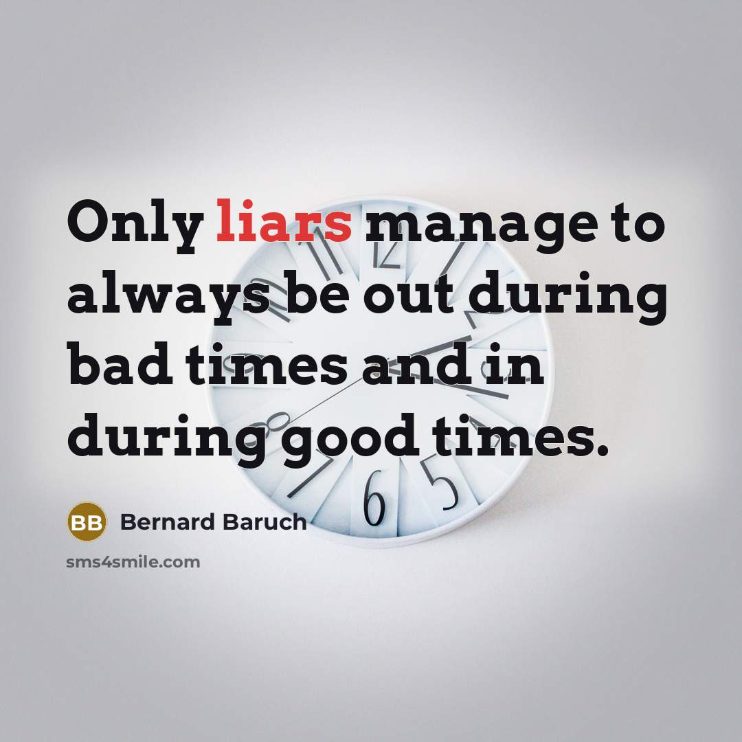 “Only liars manage to always be out during bad times…” quote by Bernard Baruch