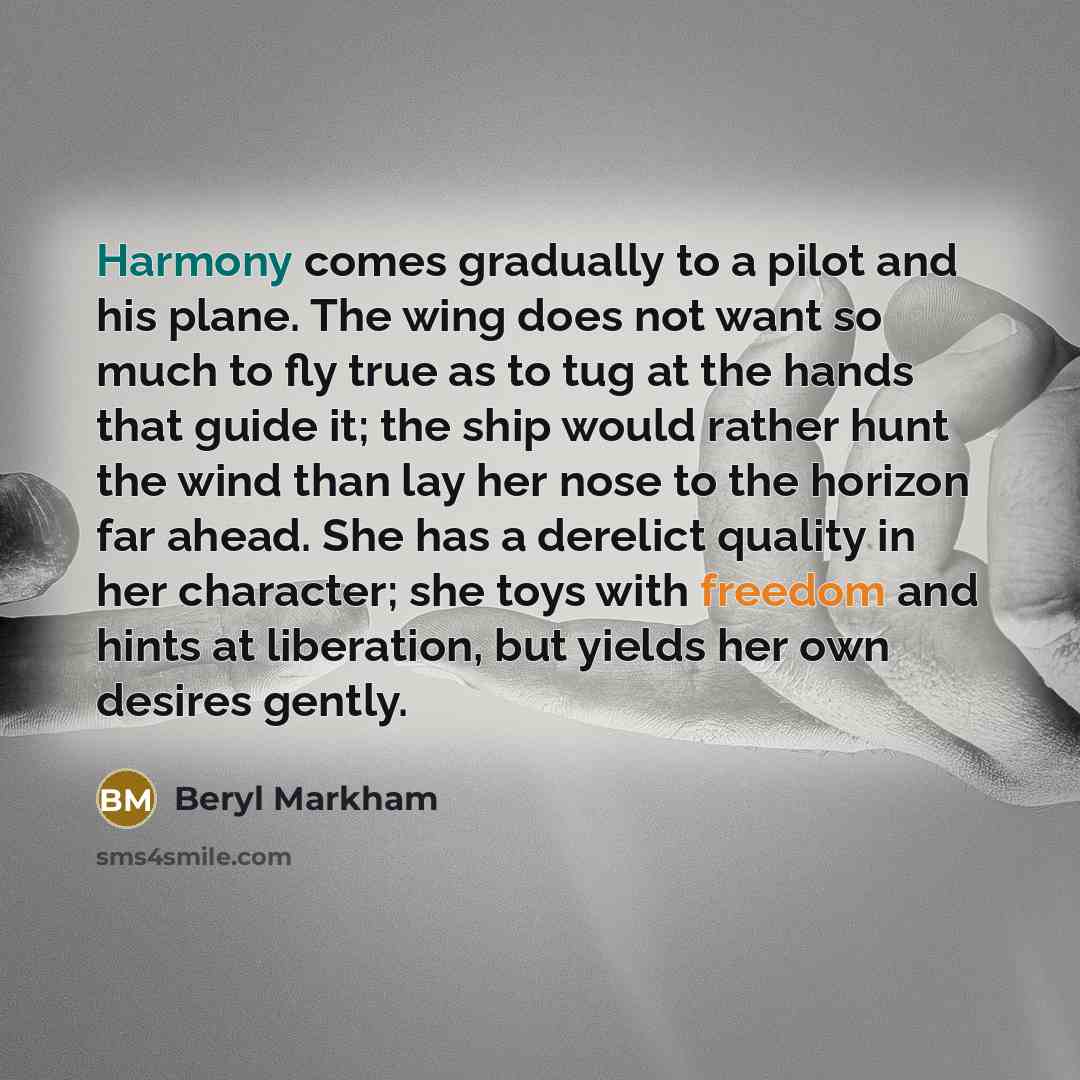 “Harmony comes gradually to a pilot and his plane. The…” quote by Beryl Markham
