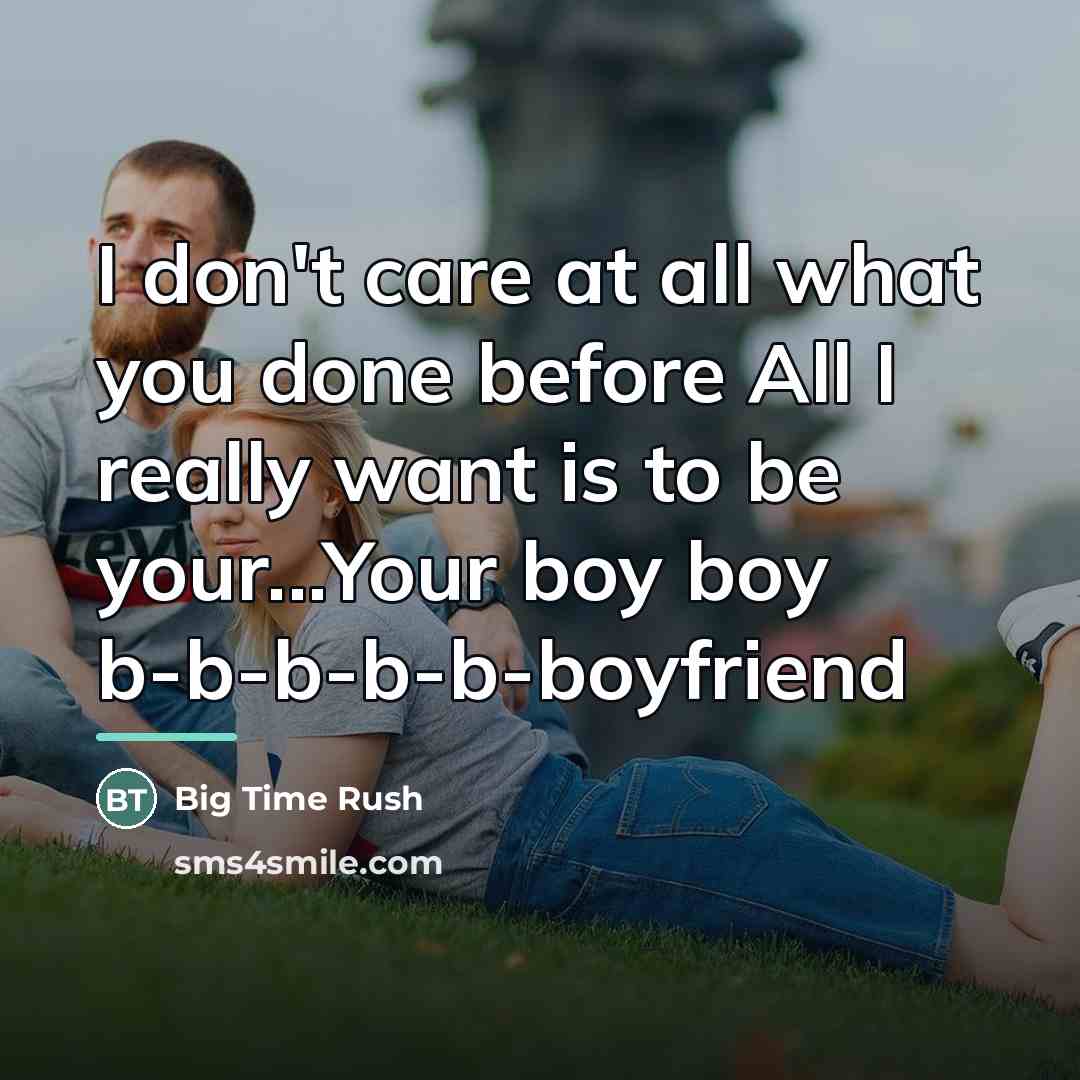 “I don't care at all what you done before All…” quote by Big Time Rush