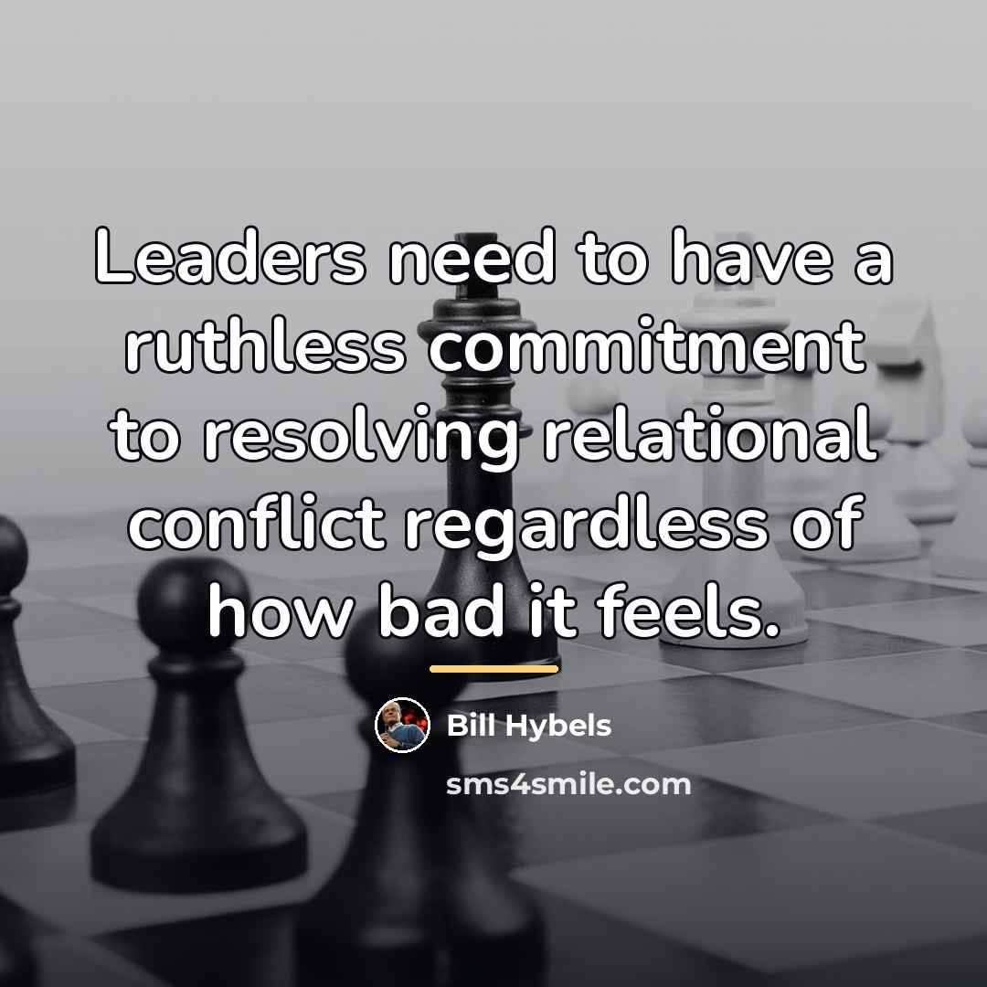 “Leaders need to have a ruthless commitment to resolving relational…” quote by Bill Hybels
