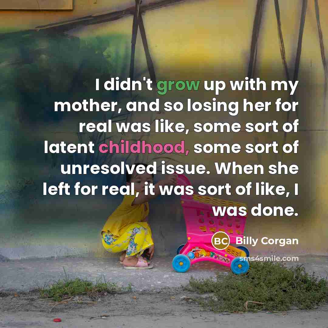 “I didn't grow up with my mother, and so losing…” quote by Billy Corgan