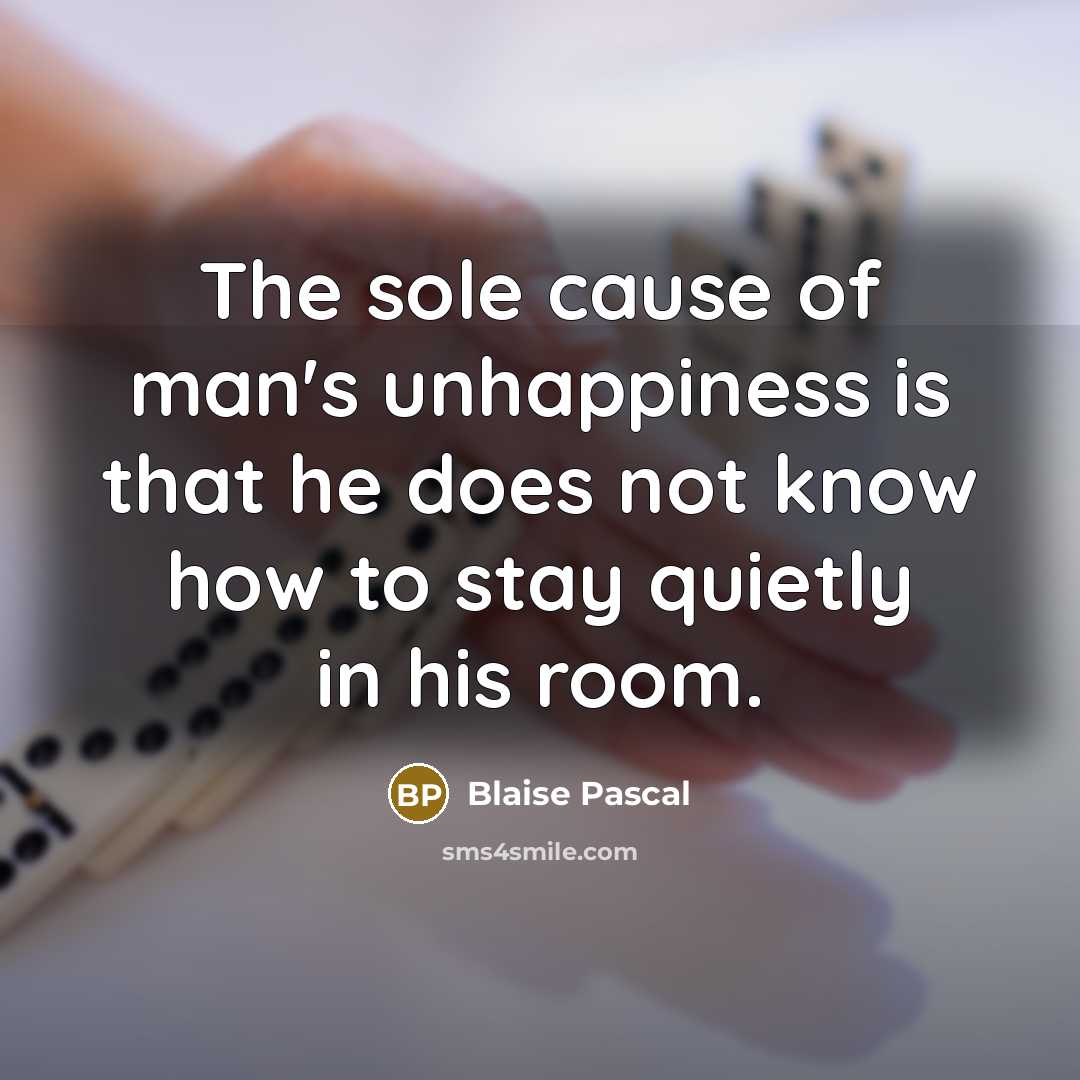 “The sole cause of man's unhappiness is that he does…” quote by Blaise Pascal