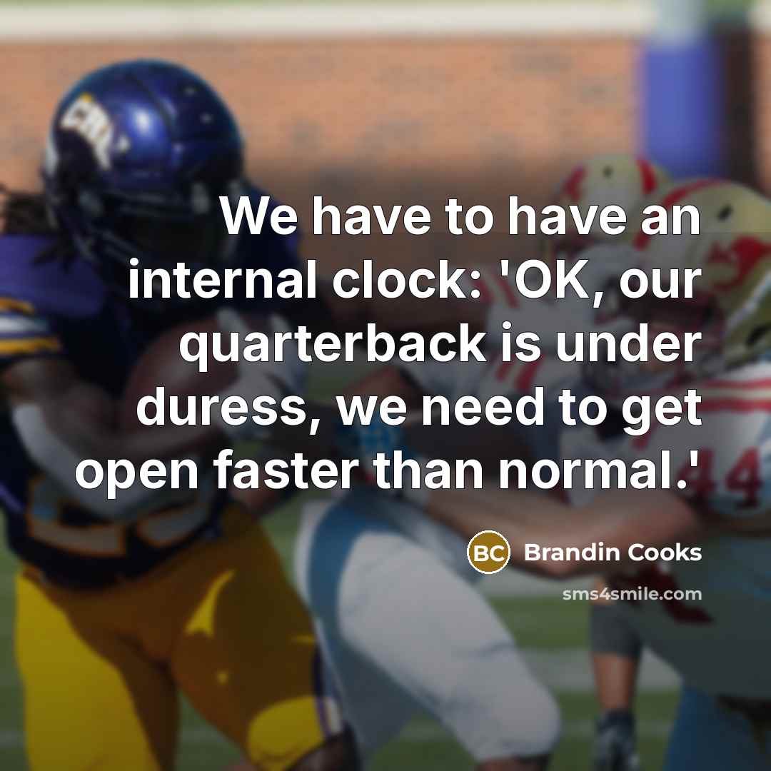“We have to have an internal clock: 'OK, our quarterback…” quote by Brandin Cooks