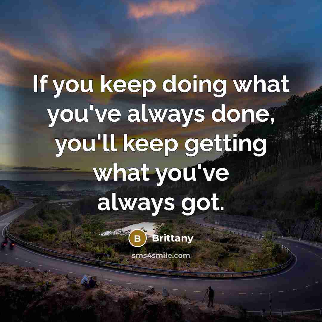“If you keep doing what you've always done, you'll keep…” quote by Brittany