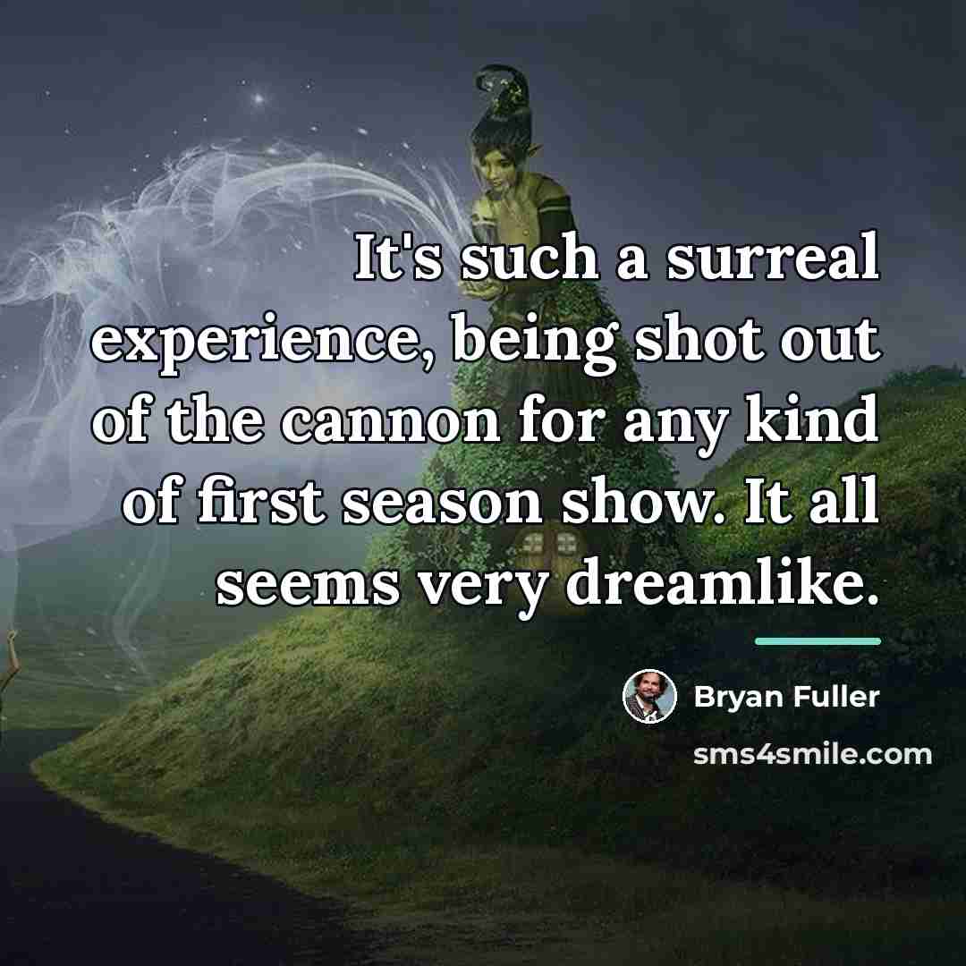 “It's such a surreal experience, being shot out of the…” quote by Bryan Fuller