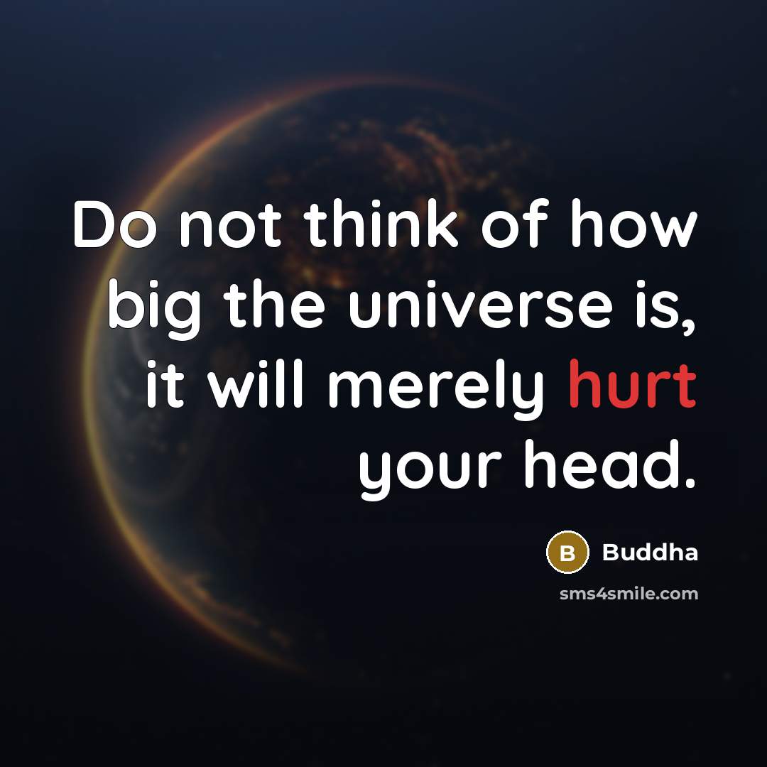 “Do not think of how big the universe is, it…” quote by Buddha