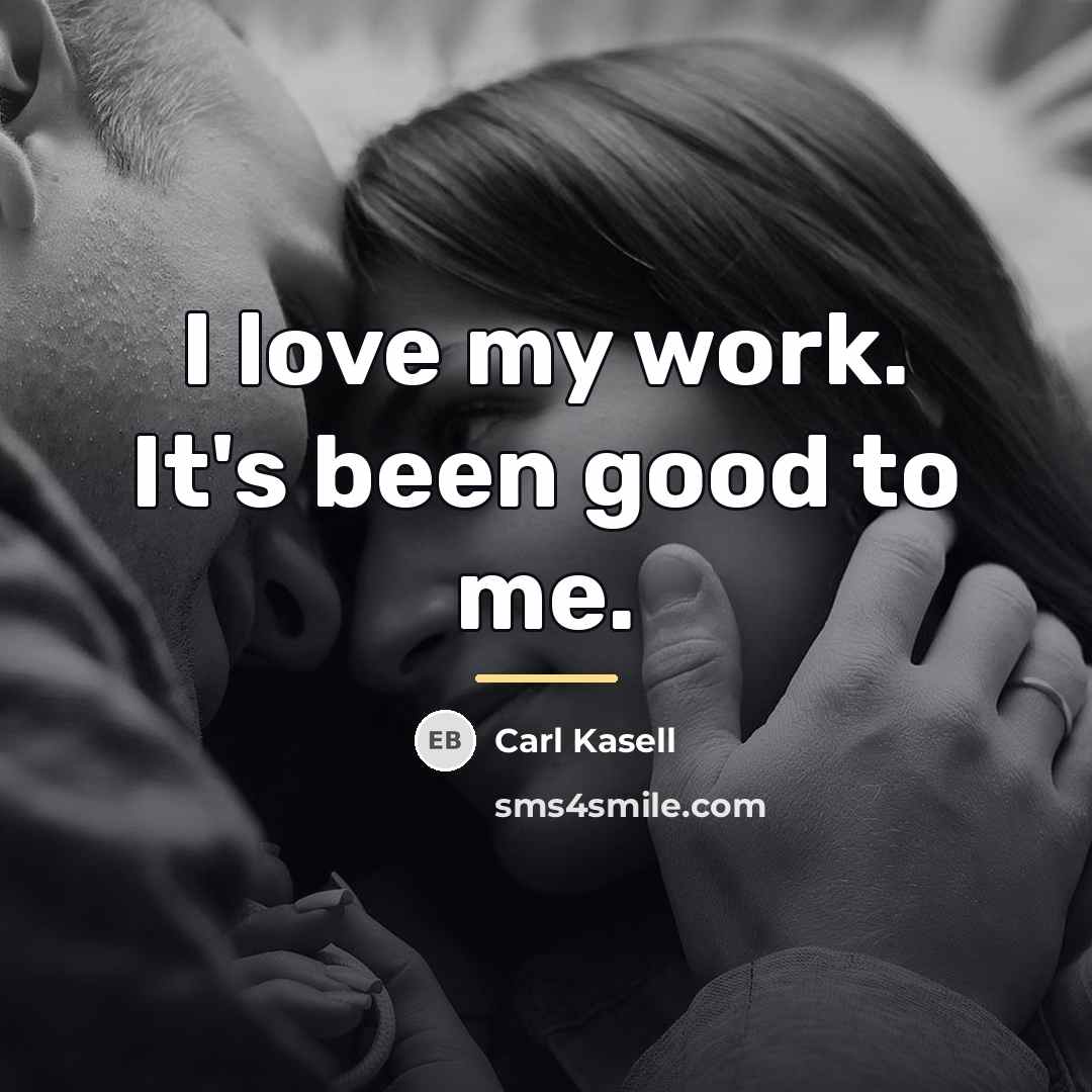 “I love my work. It's been good to me.…” quote by Carl Kasell