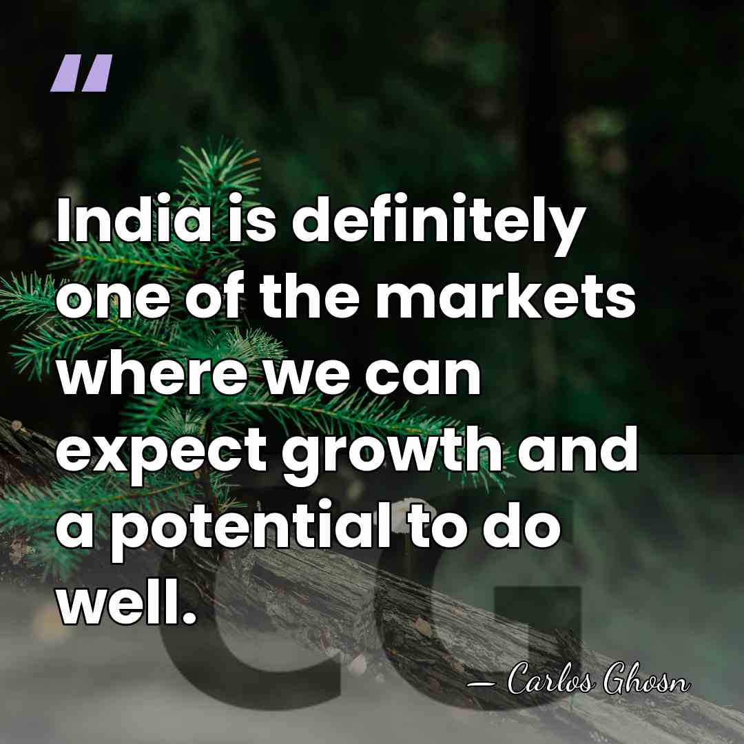 India is definitely one of the markets where we can expect growth&hellip; - Carlos Ghosn