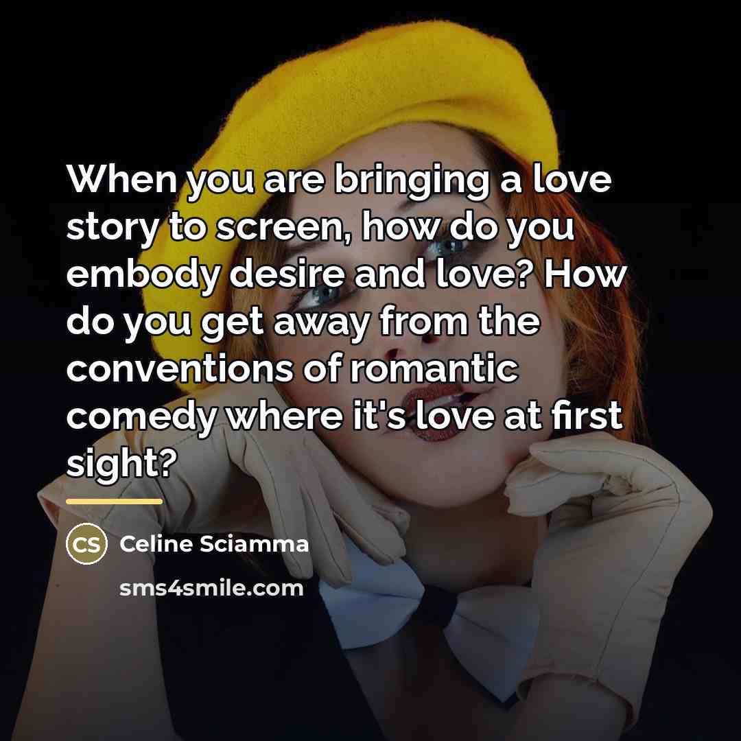 “When you are bringing a love story to screen, how…” quote by Celine Sciamma