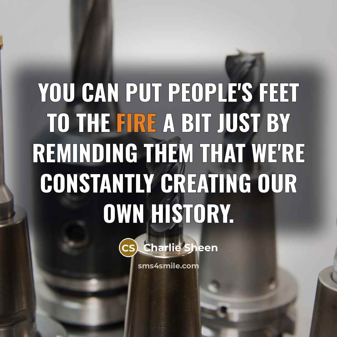 “You can put people's feet to the fire a bit…” quote by Charlie Sheen