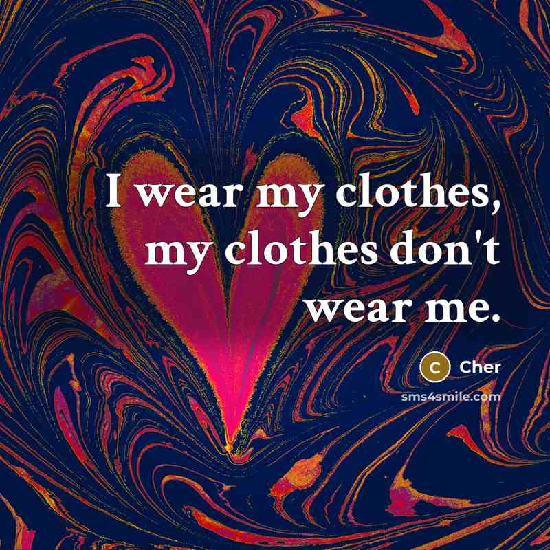 “I wear my clothes, my clothes don't wear me.…” quote by Cher