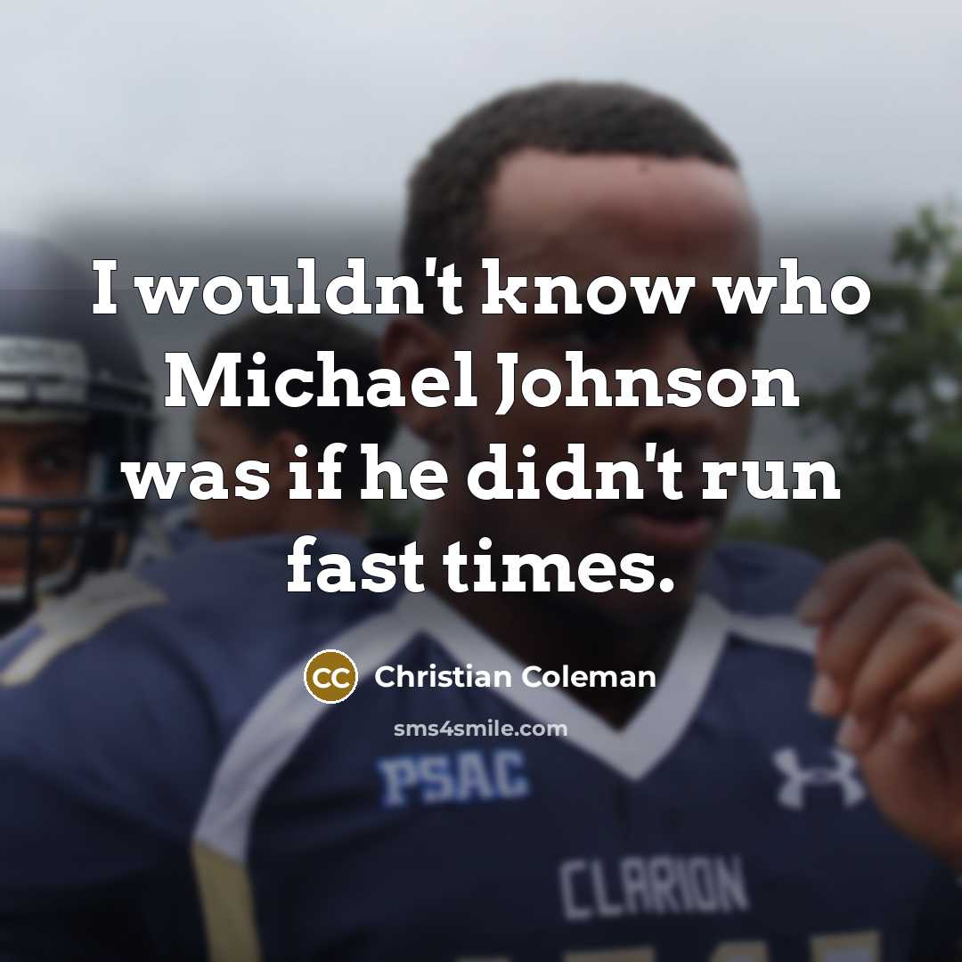 “I wouldn't know who Michael Johnson was if he didn't…” quote by Christian Coleman