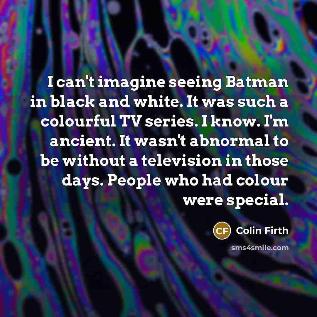 “I can't imagine seeing Batman in black and white. It…” quote by Colin Firth