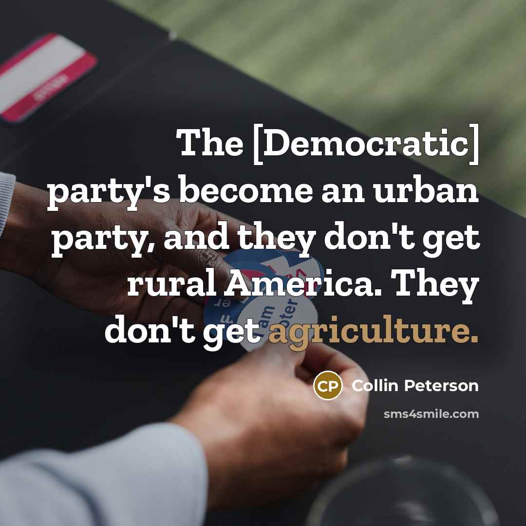 “The [Democratic] party's become an urban party, and they don't…” quote by Collin Peterson