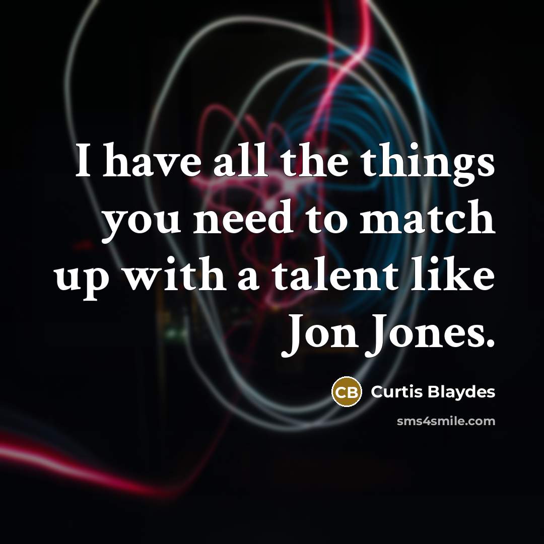 “I have all the things you need to match up…” quote by Curtis Blaydes