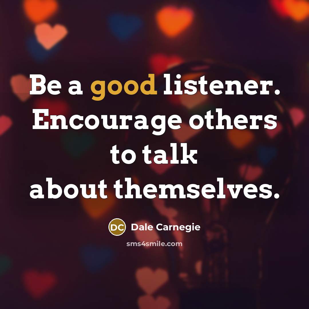 “Be a good listener. Encourage others to talk about themselves.…” quote by Dale Carnegie