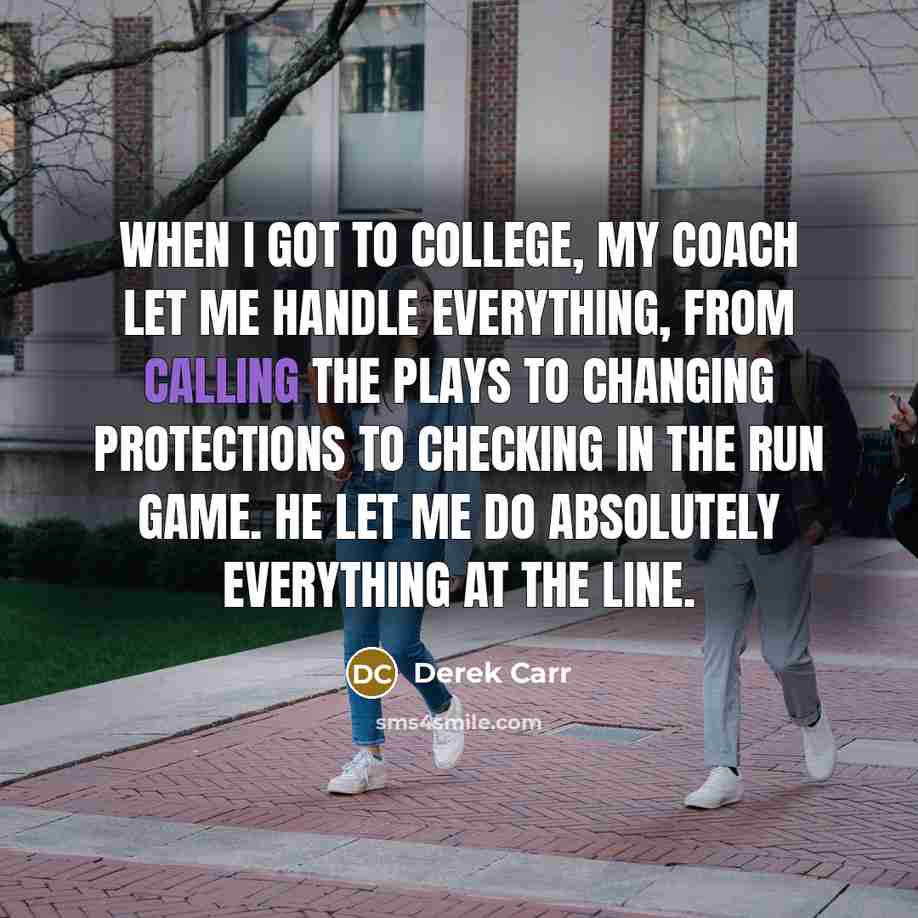 “When I got to college, my coach let me handle…” quote by Derek Carr