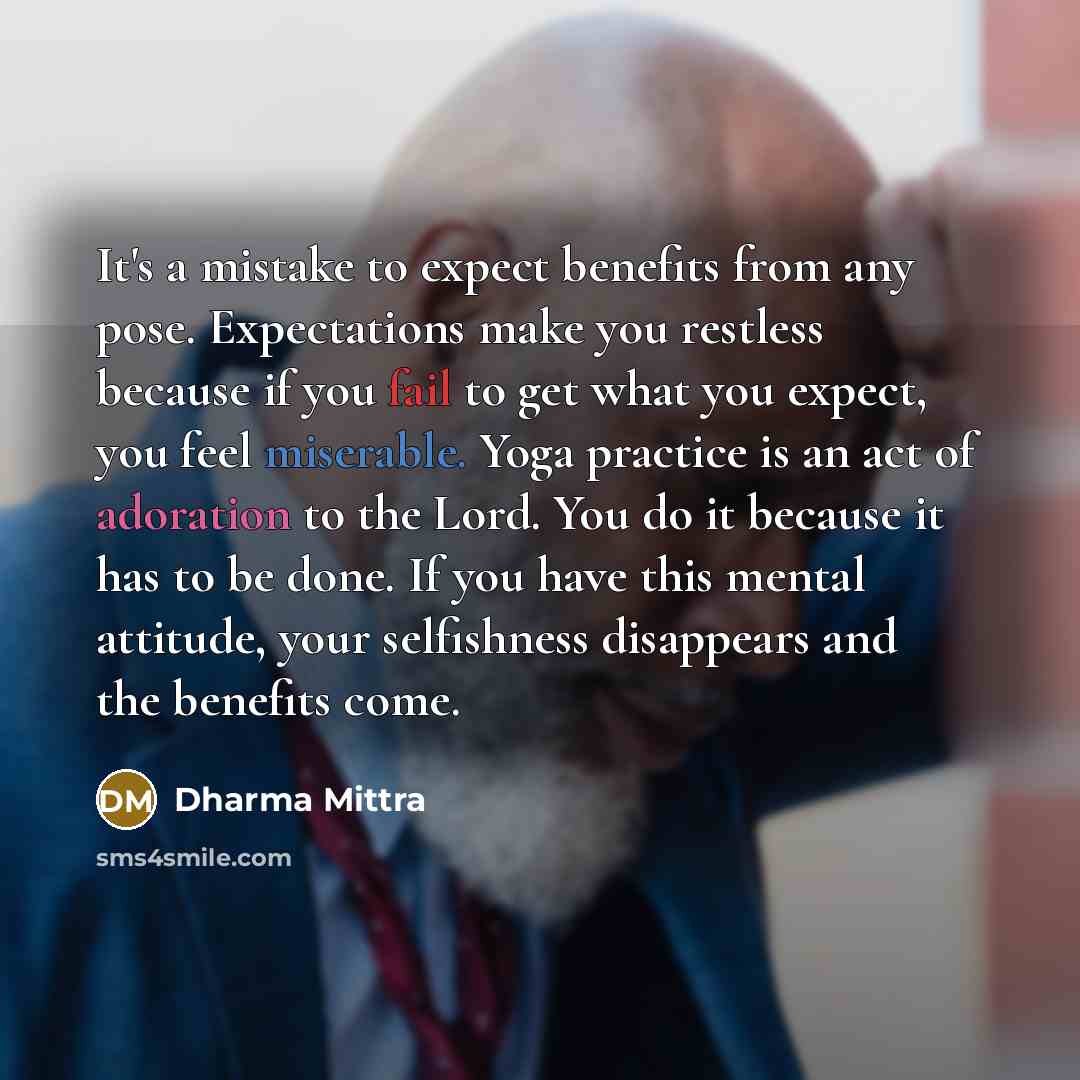 “It's a mistake to expect benefits from any pose. Expectations…” quote by Dharma Mittra