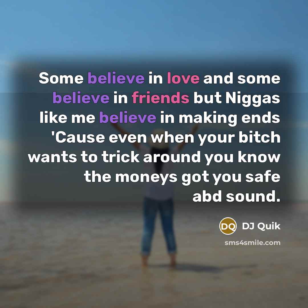 “Some believe in love and some believe in friends but…” quote by Dj Quik