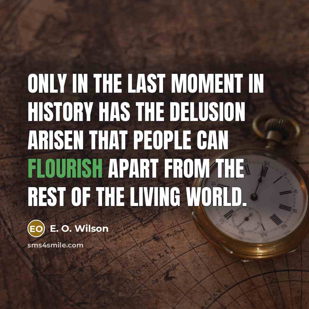 “Only in the last moment in history has the delusion…” quote by E. O. Wilson
