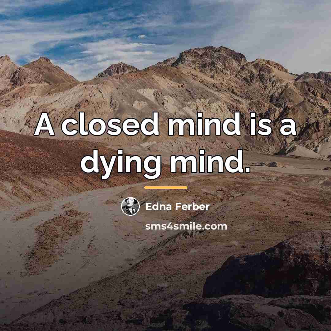 “A closed mind is a dying mind.…” quote by Edna Ferber
