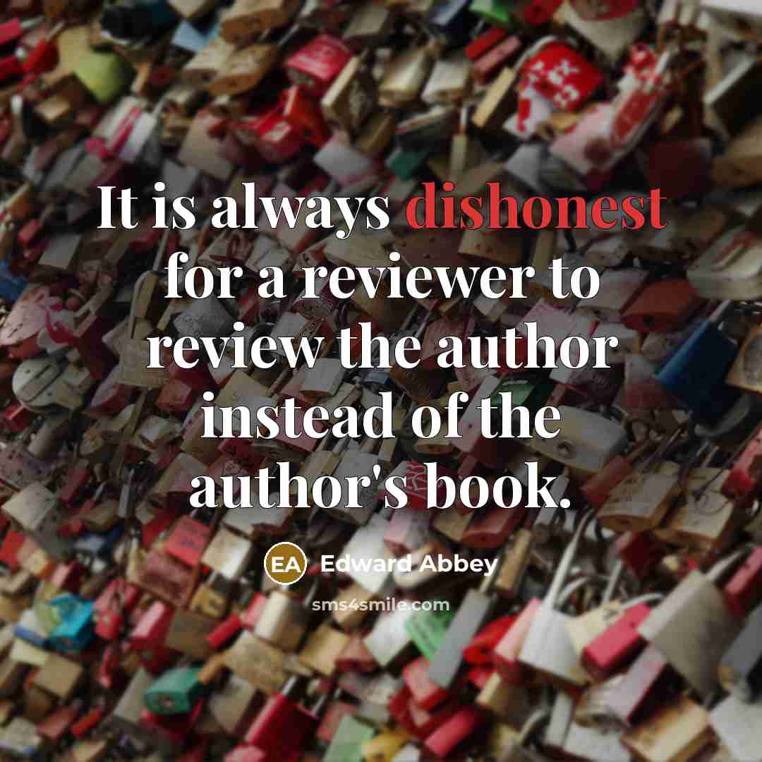 “It is always dishonest for a reviewer to review the…” quote by Edward Abbey