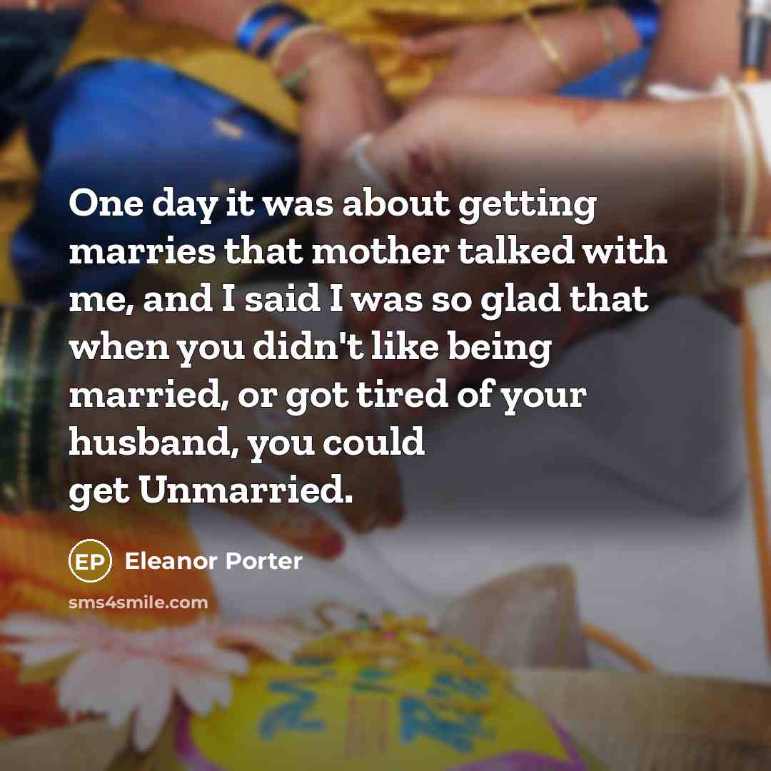 “One day it was about getting marries that mother talked…” quote by Eleanor Porter