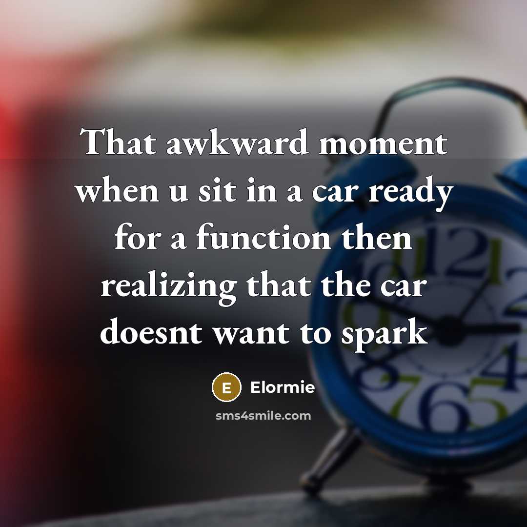“That awkward moment when u sit in a car ready for a function then realizing that the car doesnt want to spark” quote by Elormie