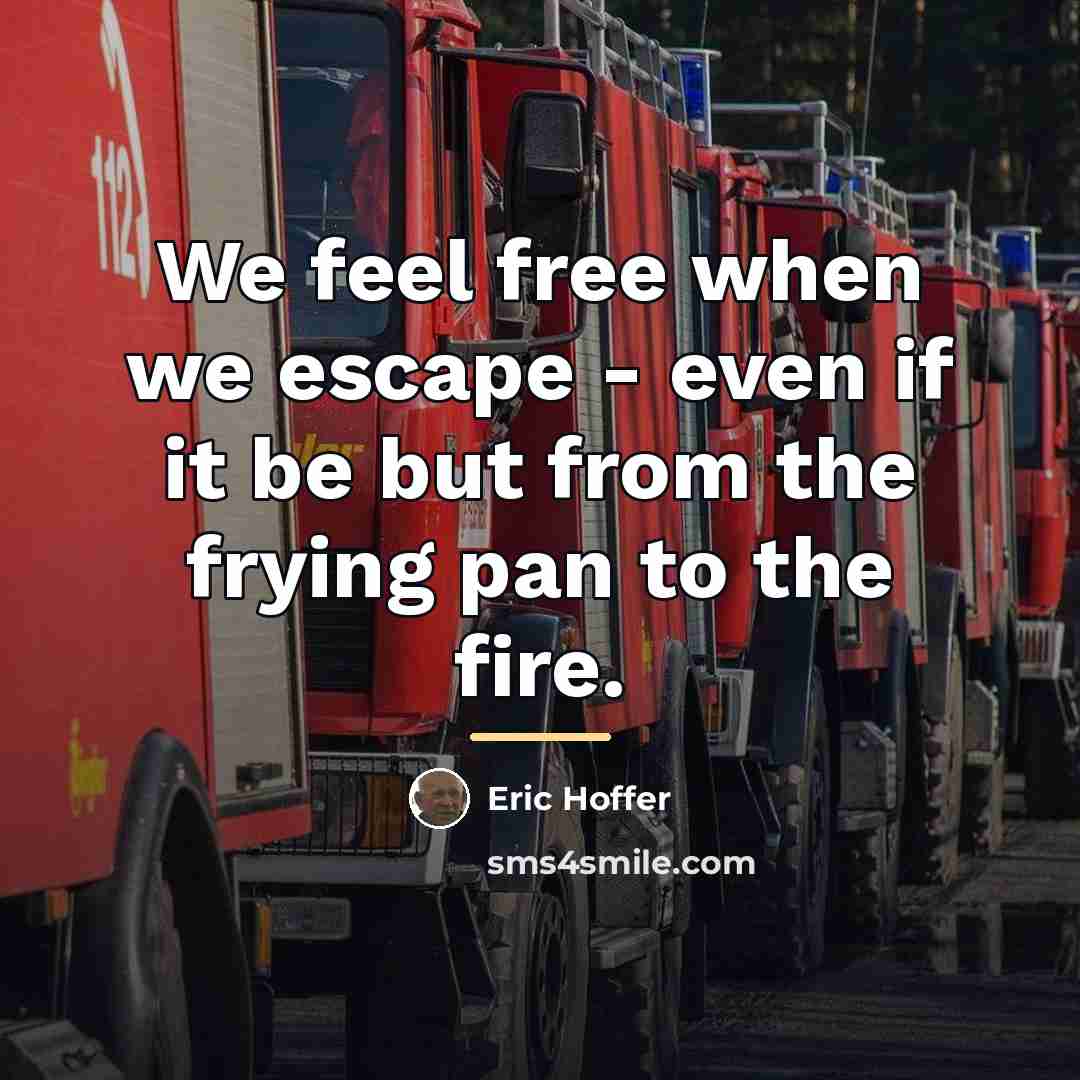 “We feel free when we escape - even if it…” quote by Eric Hoffer
