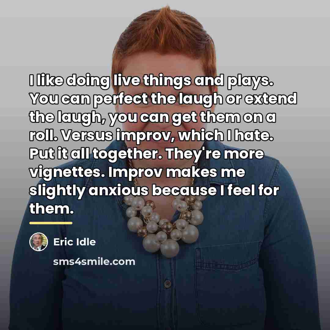 “I like doing live things and plays. You can perfect…” quote by Eric Idle