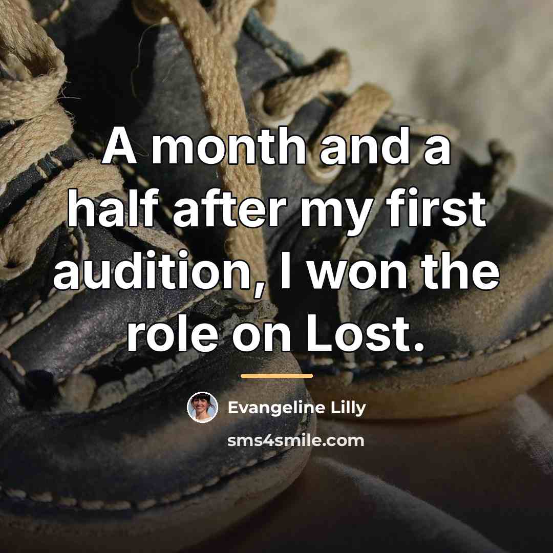 “A month and a half after my first audition, I…” quote by Evangeline Lilly