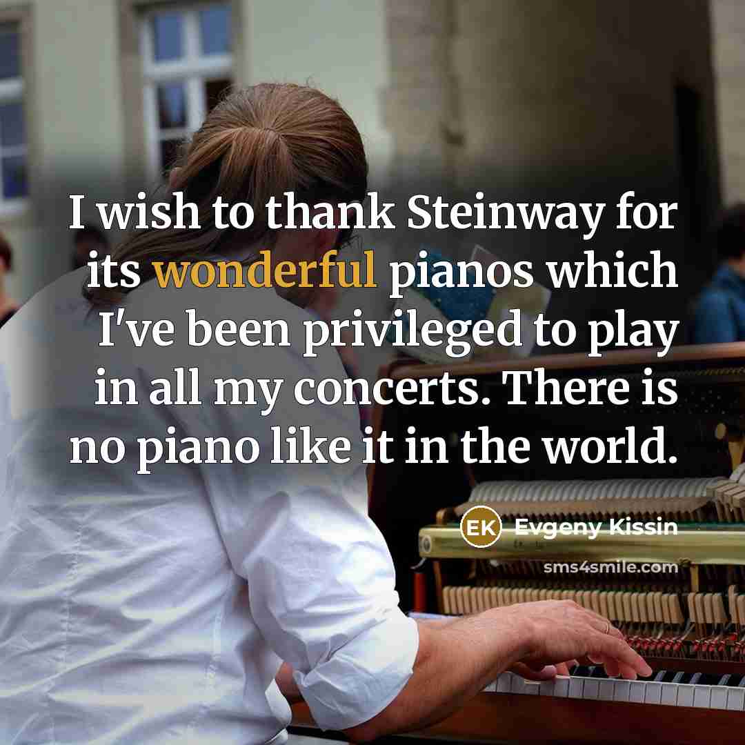 “I wish to thank Steinway for its wonderful pianos which…” quote by Evgeny Kissin