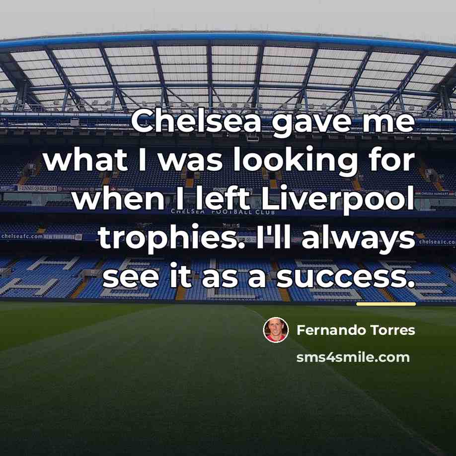 “Chelsea gave me what I was looking for when I…” quote by Fernando Torres