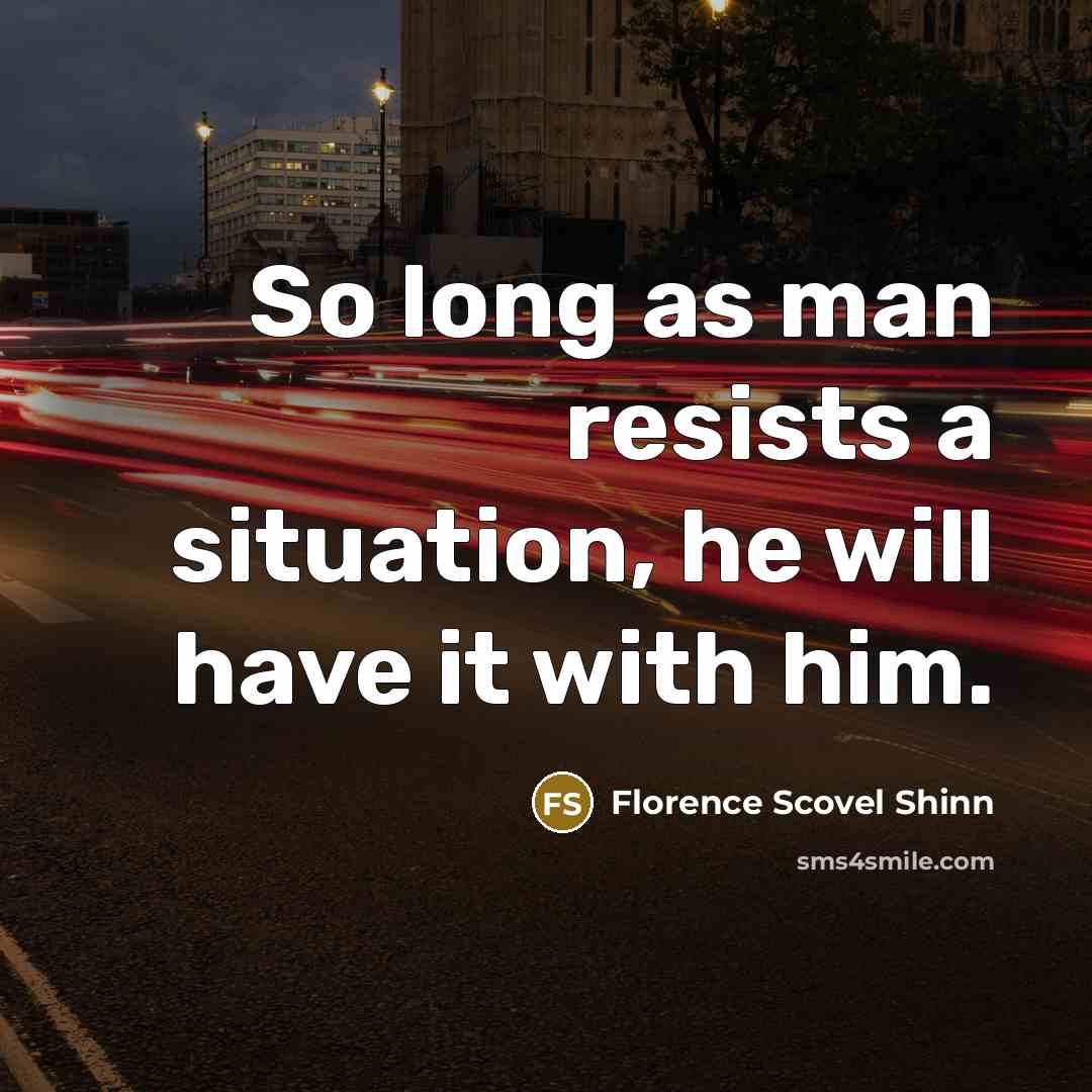 “So long as man resists a situation, he will have…” quote by Florence Scovel Shinn