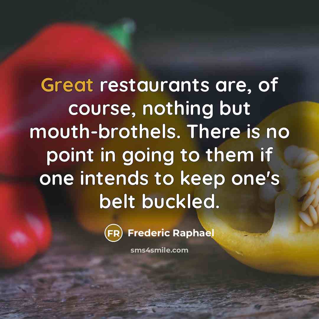 “Great restaurants are, of course, nothing but mouth-brothels. There is…” quote by Frederic Raphael