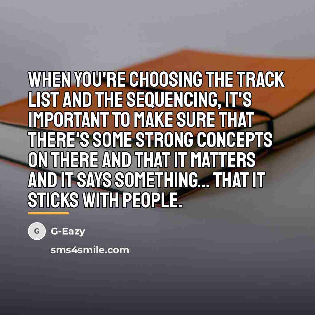 “When you're choosing the track list and the sequencing, it's…” quote by G-Eazy