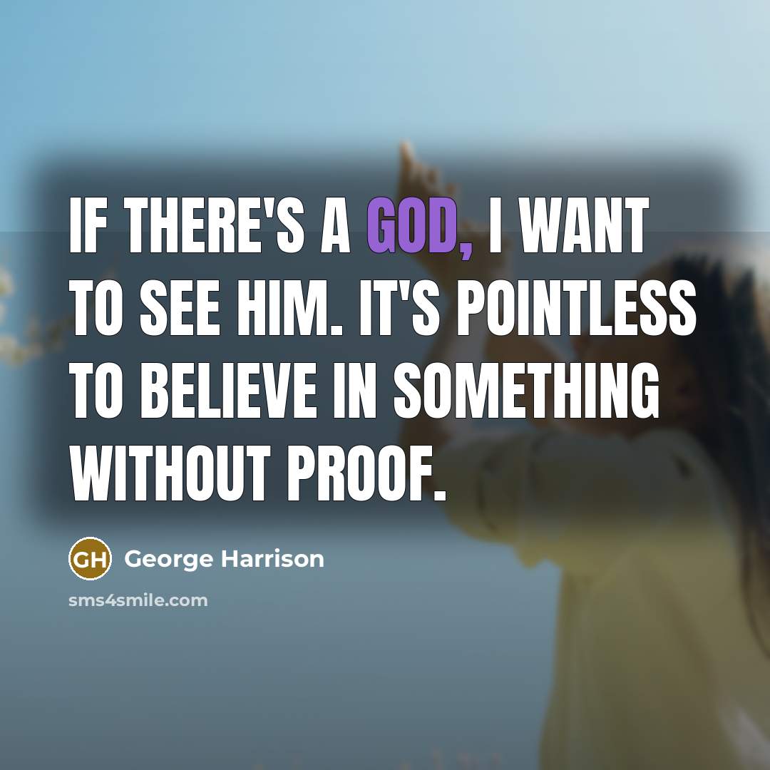 “If there's a God, I want to see Him. It's…” quote by George Harrison