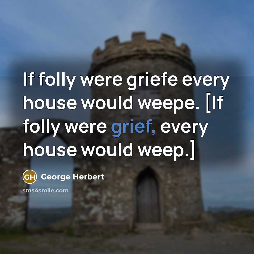 “If folly were griefe every house would weepe. [If folly…” quote by George Herbert
